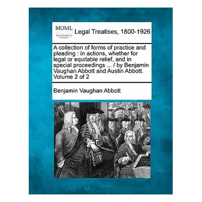 "A collection of forms of practice and pleading: in actions, whether for legal or equitable reli