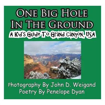 "One Big Hole in the Ground, a Kid's Guide to Grand Canyon, USA" - "" ("Dyan Penelope")