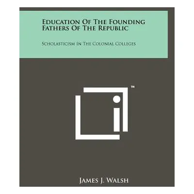 "Education of the Founding Fathers of the Republic: Scholasticism in the Colonial Colleges" - ""