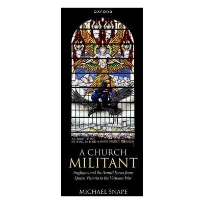 "A Church Militant: Anglicans and the Armed Forces from Queen Victoria to the Vietnam War" - "" 