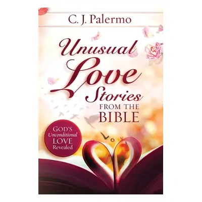 "Unusual Love Stories from the Bible: God's Unconditional Love Revealed" - "" ("Palermo Cheryl")