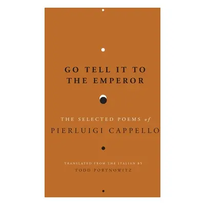 "Go Tell It to the Emperor: The Selected Poems of Pierluigi Cappello" - "" ("Cappello Pierluigi"