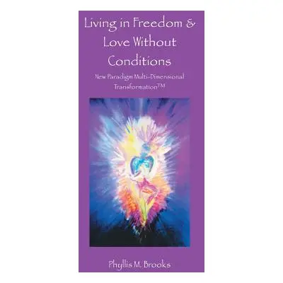 "Living in Freedom & Love Without Conditions: New Paradigm Multi-Dimensional Transformation(TM)"