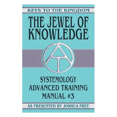 "The Jewel of Knowledge: Systemology Advanced Training Course Manual #3" - "" ("Free Joshua")