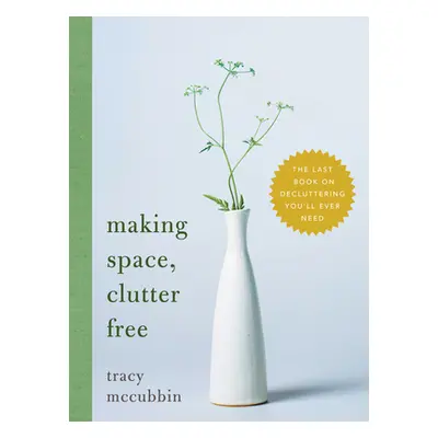 "Making Space, Clutter Free: The Last Book on Decluttering You'll Ever Need" - "" ("McCubbin Tra