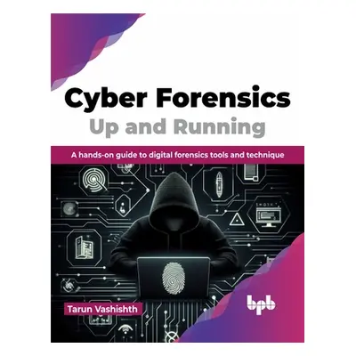 "Cyber Forensics Up and Running: A Hands-On Guide to Digital Forensics Tools and Technique" - ""