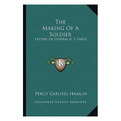 "The Making Of A Soldier: Letters Of General R. S. Ewell" - "" ("Hamlin Percy Gatling")