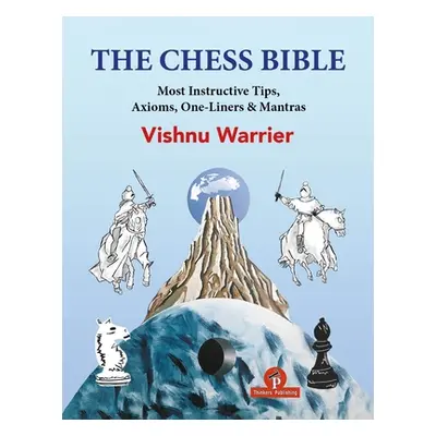 "The Chess Bible: Most Instructive Tips, Axioms, One-Liners & Mantras" - "" ("Warrier")