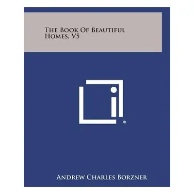 "The Book of Beautiful Homes, V5" - "" ("Borzner Andrew Charles")