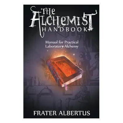 "Alchemist's Handbook: Manual for Practical Laboratory Alchemy" - "" ("Albertus Frater")