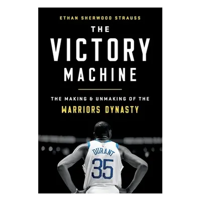 "The Victory Machine: The Making and Unmaking of the Warriors Dynasty" - "" ("Strauss Ethan Sher