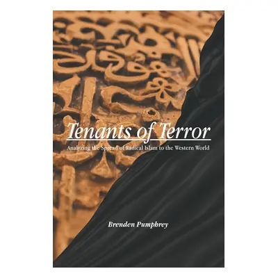 "Tenants of Terror: Analyzing the Spread of Radical Islam to the Western World" - "" ("Pumphrey 