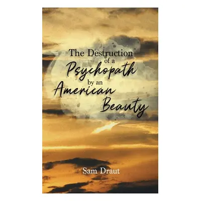 "The Destruction of a Psychopath by an American Beauty" - "" ("Draut Sam")