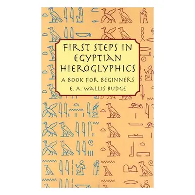 "First Steps in Egyptian Hieroglyphics: A Book for Beginners" - "" ("Budge E. A. Wallis")