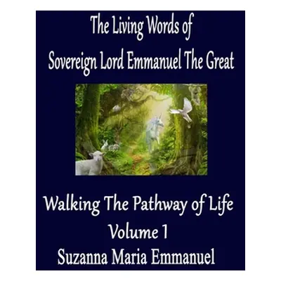 "The Living Words from Sovereign Lord Emmanuel The Great: Walking the Pathway of Life Volume 1" 