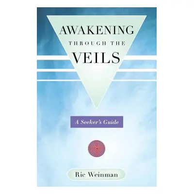 "Awakening Through the Veils: A Seeker's Guide" - "" ("Weinman Ric")