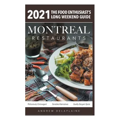 "2021 Montreal Restaurants - The Food Enthusiast's Long Weekend Guide" - "" ("Delaplaine Andrew"