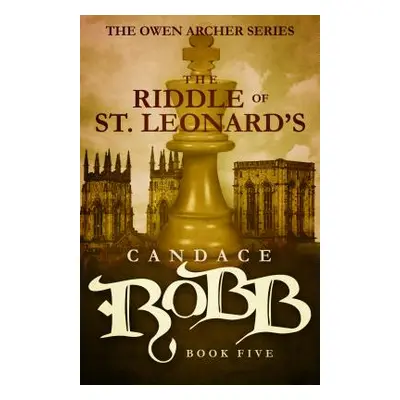 "The Riddle of St. Leonard's: The Owen Archer Series - Book Five" - "" ("Robb Candace")