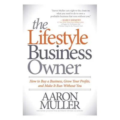 "The Lifestyle Business Owner: How to Buy a Business, Grow Your Profits, and Make It Run Without