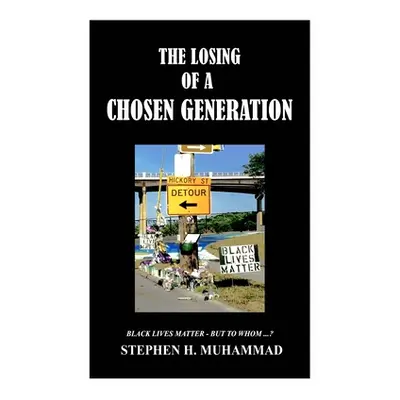 "The Losing of a Chosen Generation: Black Lives Matter-But to Whom?" - "" ("Muhammad Stephen H."