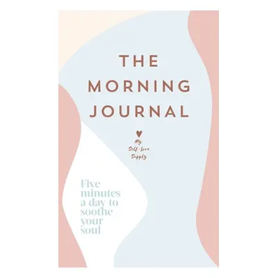 Morning Journal - Five minutes a day to soothe your soul (My Self-Love Supply)