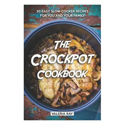 "The Crockpot Cookbook: 30 Easy Slow-Cooker Recipes for You and Your Family" - "" ("Ray Valeria"