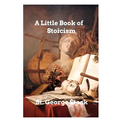 "A Little Book of Stoicism" - "" ("Stock St George")