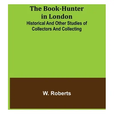 "The Book-Hunter in London; Historical and Other Studies of Collectors and Collecting" - "" ("Ro