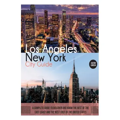 "New York and Los Angeles City Guide: A Complete Guide to Discover and Know the Best of the East