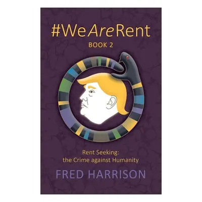 "#WeAreRent Book 2 Rent seeking: the Crime against Humanity" - "" ("Harrison Fred")