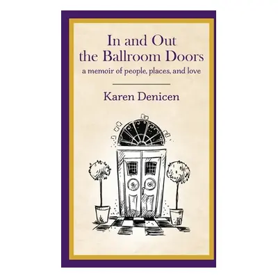 "In and Out the Ballroom Doors: A Memoir of People, Places, and Love" - "" ("Denicen Karen")