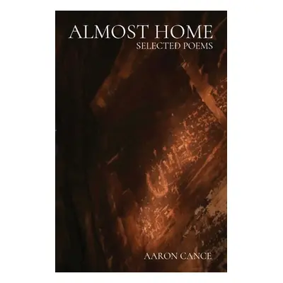 "Almost Home: Selected Poems" - "" ("Cance Aaron J.")