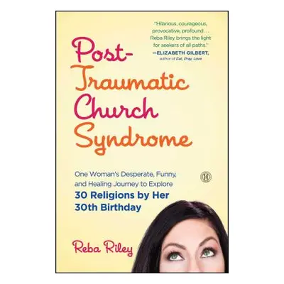 "Post-Traumatic Church Syndrome: One Woman's Desperate, Funny, and Healing Journey to Explore 30