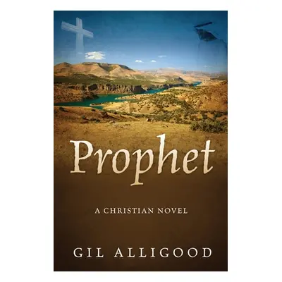 "Prophet: A Christian Novel" - "" ("Alligood Gil")