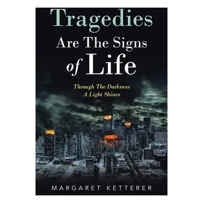 "Tragedies Are the Signs of Life: Through the Darkness a Light Shines" - "" ("Ketterer Margaret"