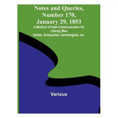 "Notes and Queries, Number 170, January 29, 1853; A Medium of Inter-communication for Literary M