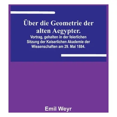 "ber die Geometrie der alten Aegypter.; Vortrag, gehalten in der feierlichen Sitzung der Kaiserl