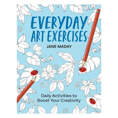 "Everyday Art Exercises: Daily Activities to Boost Your Creativity" - "" ("Maday Jane")