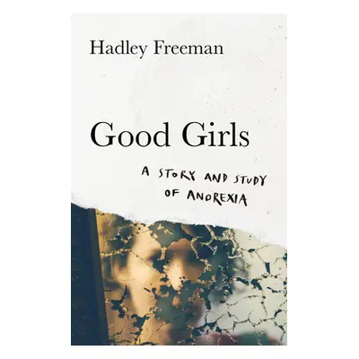 "Good Girls" - "A Story and Study of Anorexia" ("Freeman Hadley")