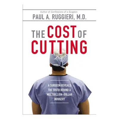 "The Cost of Cutting: A Surgeon Reveals the Truth Behind a Multibillion-Dollar Industry" - "" ("