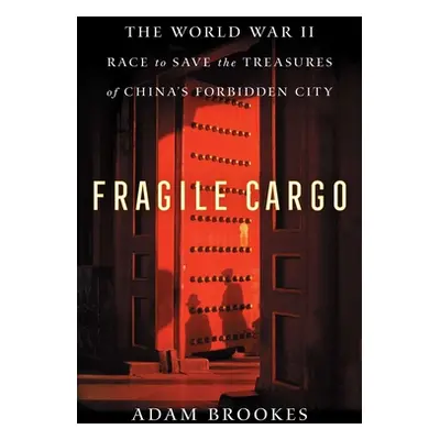 "Fragile Cargo: The World War II Race to Save the Treasures of China's Forbidden City" - "" ("Br