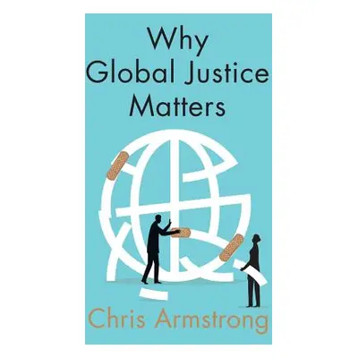 "Why Global Justice Matters: Moral Progress in a Divided World" - "" ("Armstrong Chris")