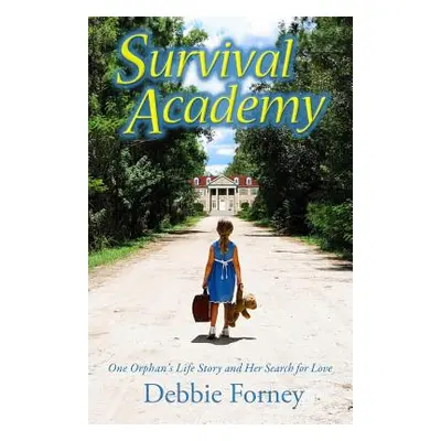 "Survival Academy: One Orphan's Life Story and Her Search for Love" - "" ("Forney Debbie")