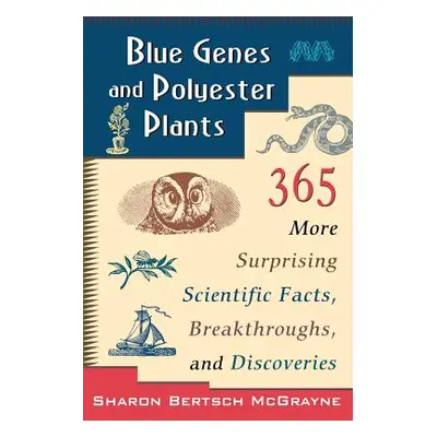 "Blue Genes and Polyester Plants: 365 More Suprising Scientific Facts, Breakthroughs, and Discov