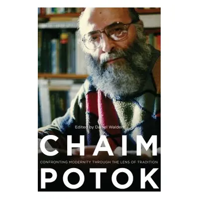 "Chaim Potok: Confronting Modernity Through the Lens of Tradition" - "" ("Walden Daniel")