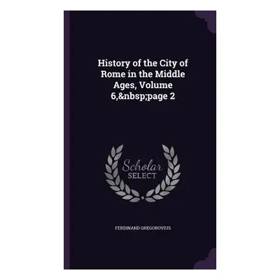 "History of the City of Rome in the Middle Ages, Volume 6, page 2" - "" ("Gregorovius Ferdinand"