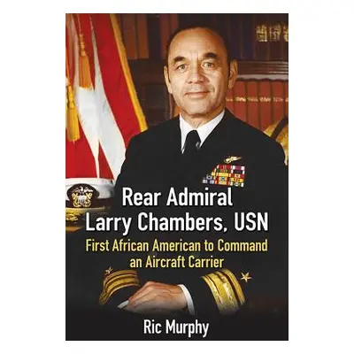 "Rear Admiral Larry Chambers, USN: First African American to Command an Aircraft Carrier" - "" (