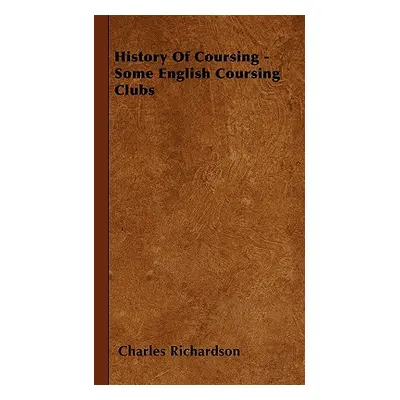 "History Of Coursing - Some English Coursing Clubs" - "" ("Richardson Charles")