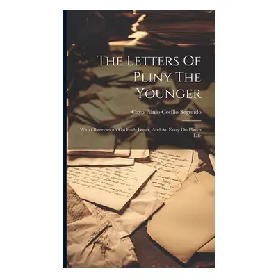 "The Letters Of Pliny The Younger: With Observations On Each Letter, And An Essay On Pliny's Lif