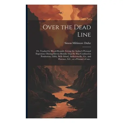 "Over the Dead Line; or, Tracked by Blood-hounds; Giving the Author's Personal Experience During